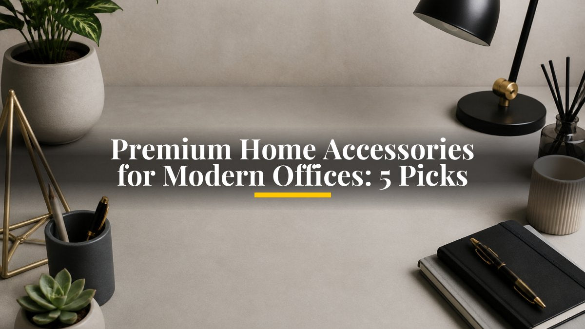 Premium Home Accessories for Modern Offices: 5 Picks